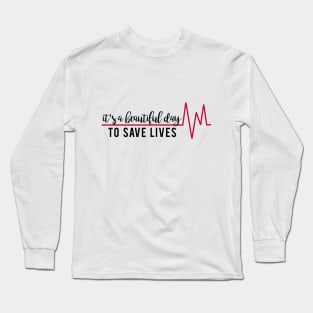 It's a Beautiful Day to Save Lives Long Sleeve T-Shirt